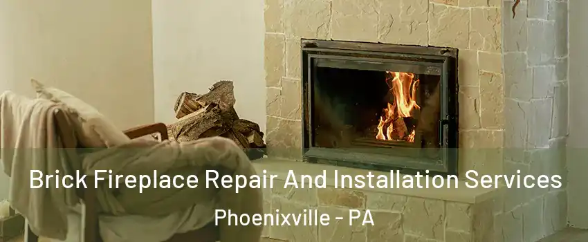  Brick Fireplace Repair And Installation Services Phoenixville - PA