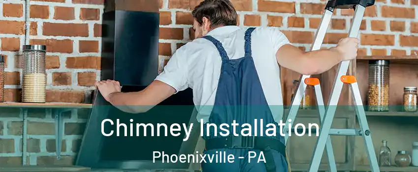Chimney Installation Phoenixville - PA