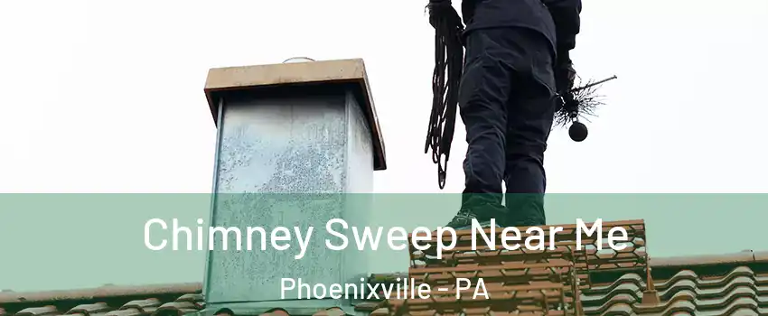 Chimney Sweep Near Me Phoenixville - PA