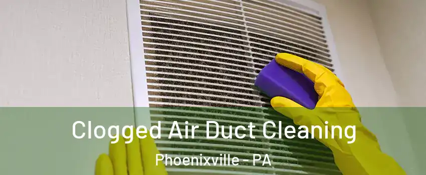  Clogged Air Duct Cleaning Phoenixville - PA