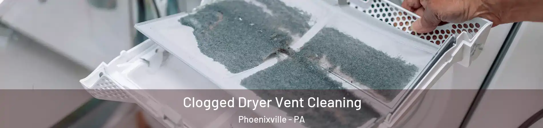 Clogged Dryer Vent Cleaning Phoenixville - PA