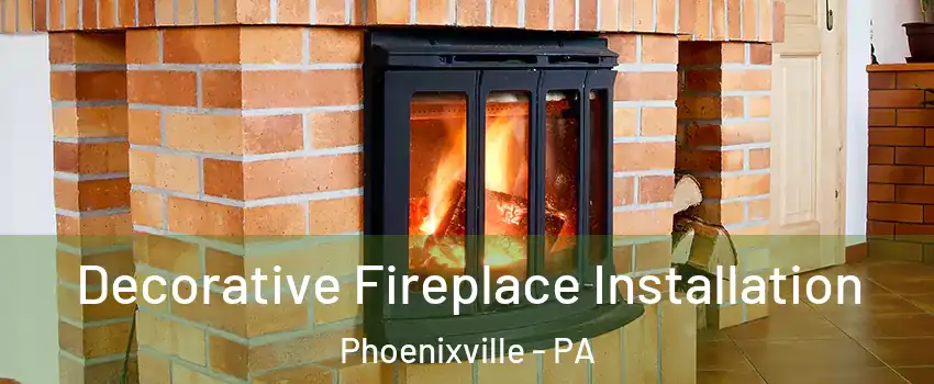  Decorative Fireplace Installation Phoenixville - PA