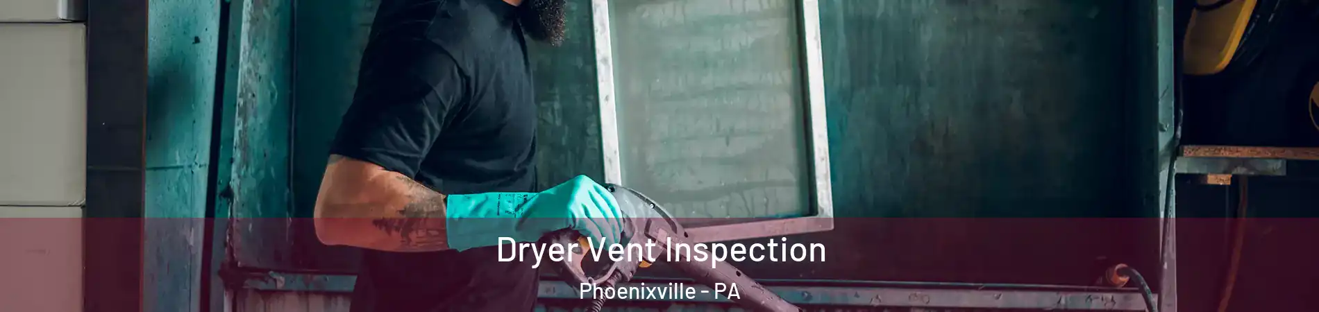  Dryer Vent Inspection Phoenixville - PA