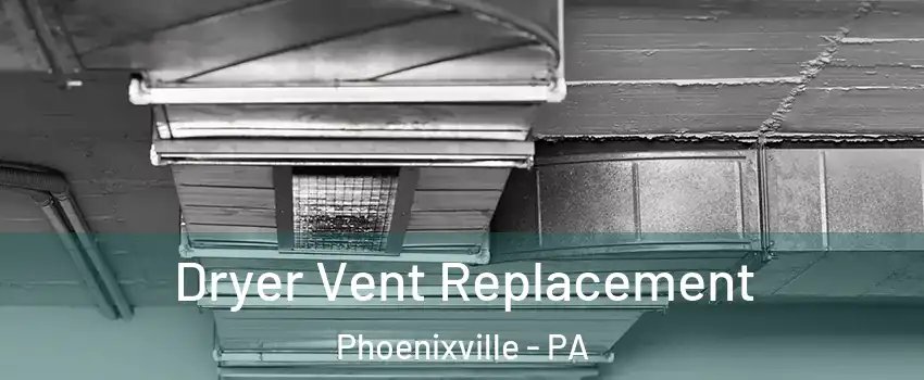  Dryer Vent Replacement Phoenixville - PA