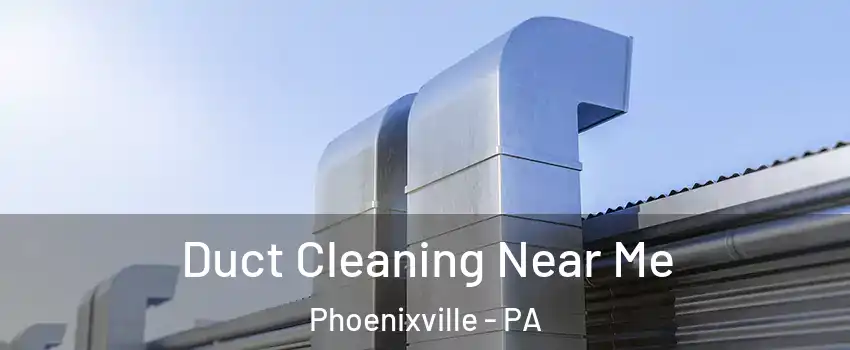 Duct Cleaning Near Me Phoenixville - PA