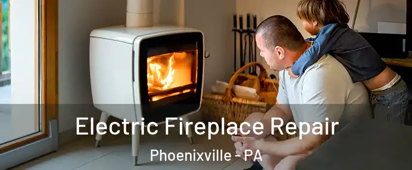  Electric Fireplace Repair Phoenixville - PA