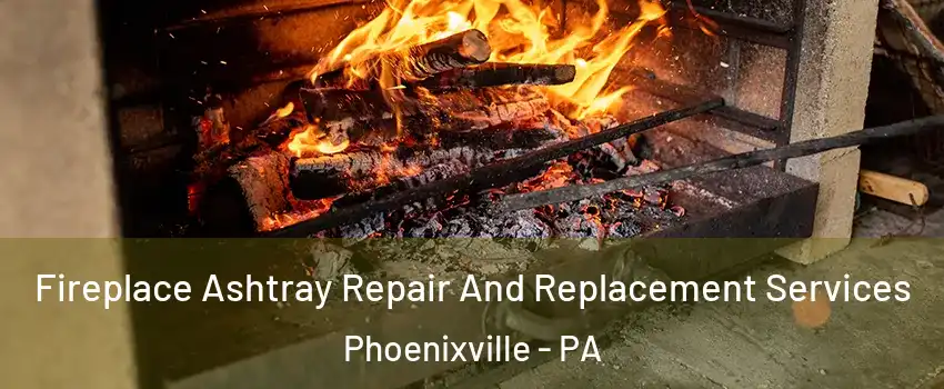 Fireplace Ashtray Repair And Replacement Services Phoenixville - PA