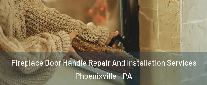  Fireplace Door Handle Repair And Installation Services Phoenixville - PA
