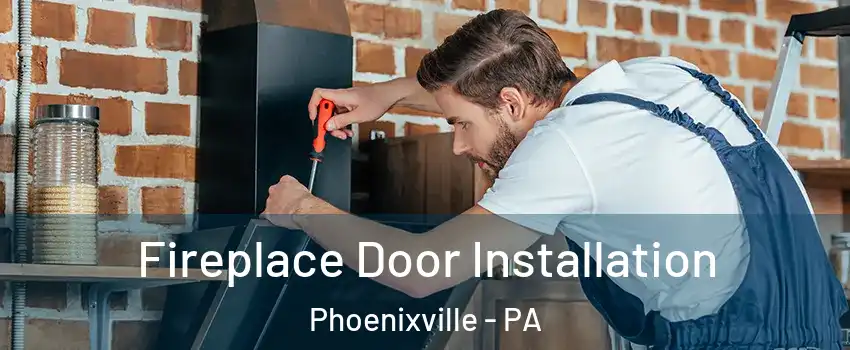 Fireplace Door Installation Phoenixville - PA