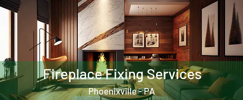  Fireplace Fixing Services Phoenixville - PA