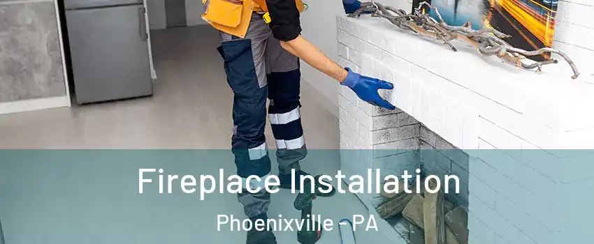  Fireplace Installation Phoenixville - PA