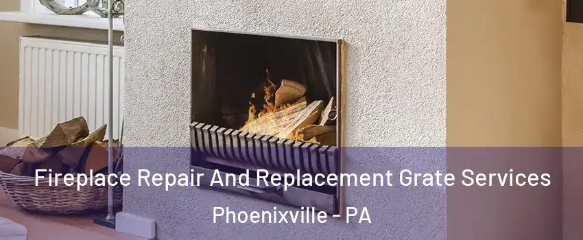 Fireplace Repair And Replacement Grate Services Phoenixville - PA
