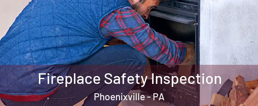 Fireplace Safety Inspection Phoenixville - PA