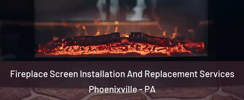  Fireplace Screen Installation And Replacement Services Phoenixville - PA