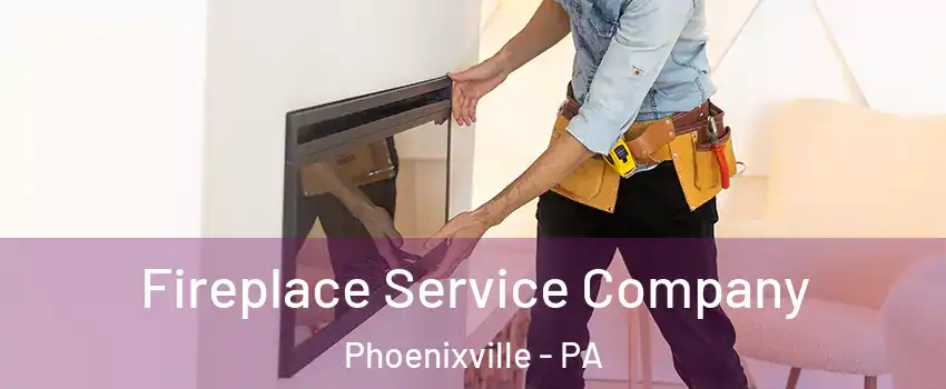  Fireplace Service Company Phoenixville - PA