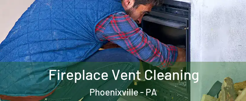 Fireplace Vent Cleaning Phoenixville - PA