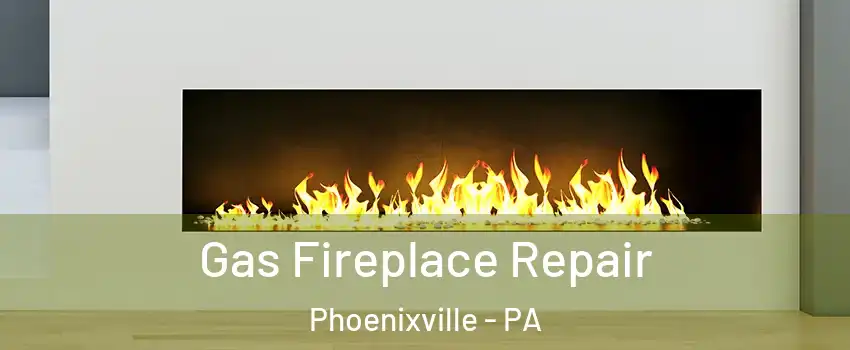  Gas Fireplace Repair Phoenixville - PA