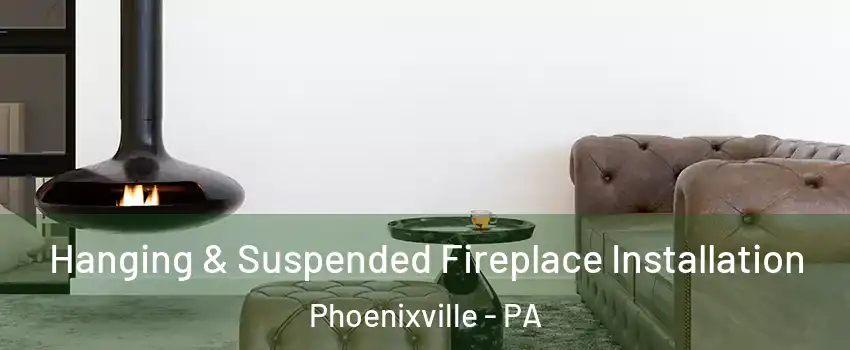 Hanging & Suspended Fireplace Installation Phoenixville - PA
