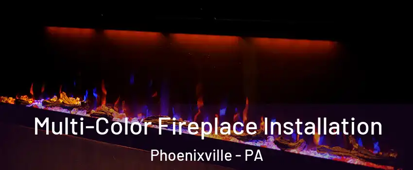  Multi-Color Fireplace Installation Phoenixville - PA