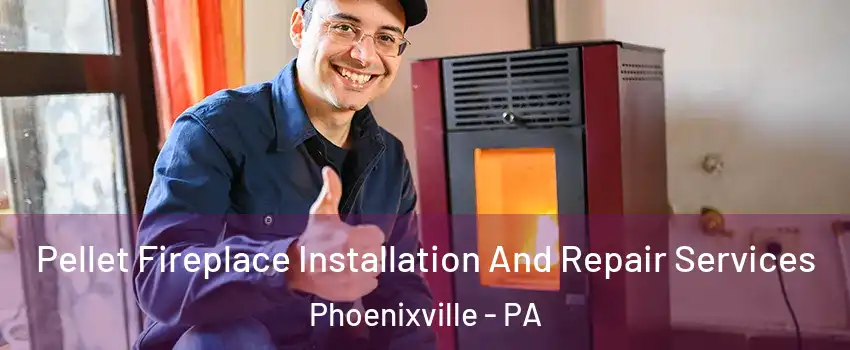  Pellet Fireplace Installation And Repair Services Phoenixville - PA