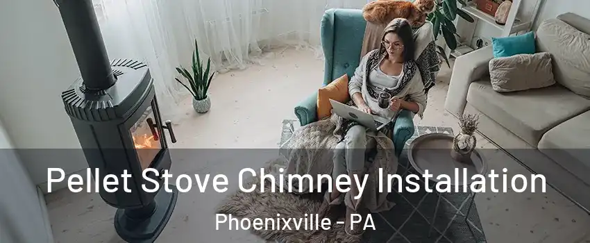 Pellet Stove Chimney Installation Phoenixville - PA