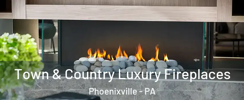  Town & Country Luxury Fireplaces Phoenixville - PA