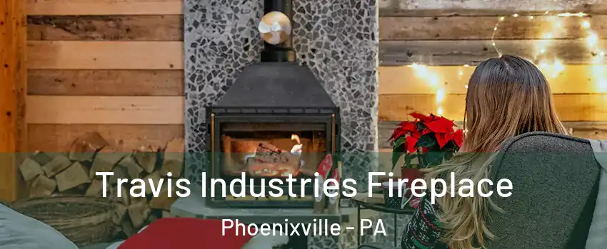  Travis Industries Fireplace Phoenixville - PA