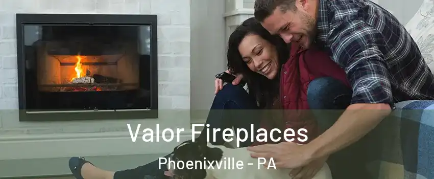 Valor Fireplaces Phoenixville - PA