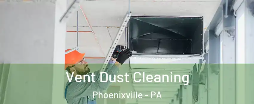  Vent Dust Cleaning Phoenixville - PA