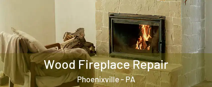  Wood Fireplace Repair Phoenixville - PA